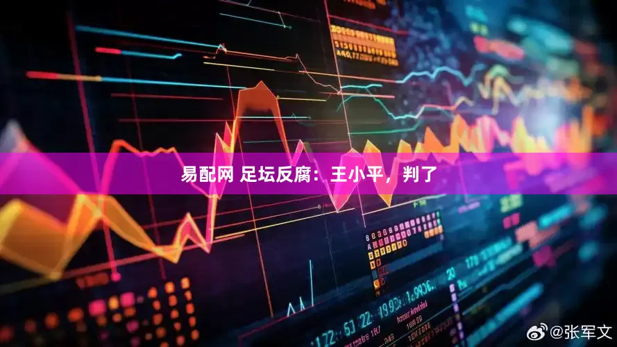 易配网 足坛反腐：王小平，判了