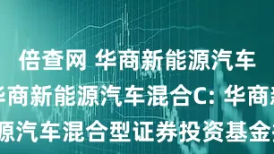 倍查网 华商新能源汽车混合A,华商新能源汽车混合C: 华商新能源汽车混合型证券投资基金招募说明书(更新)