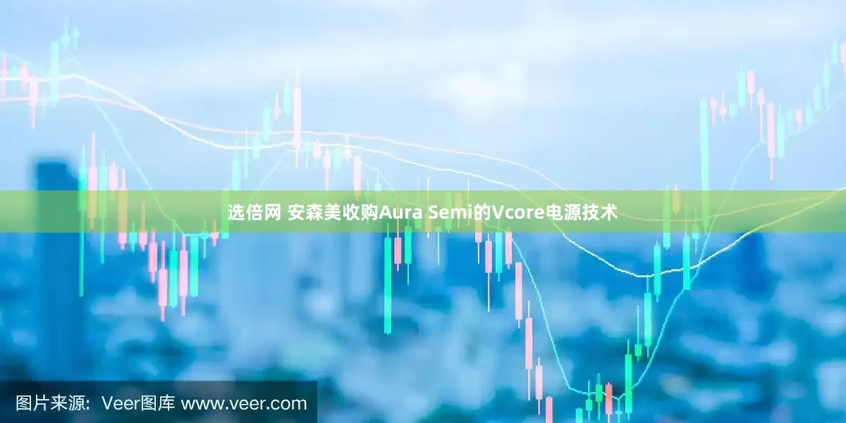 选倍网 安森美收购Aura Semi的Vcore电源技术